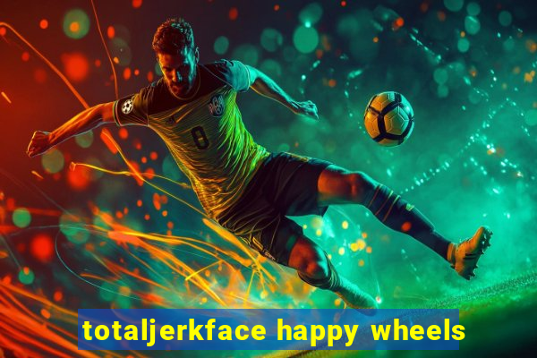 totaljerkface happy wheels